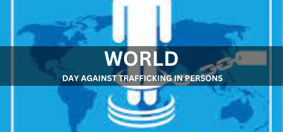 WORLD DAY AGAINST TRAFFICKING IN PERSONS [व्यक्तियों की तस्करी के विरुद्ध विश्व दिवस]